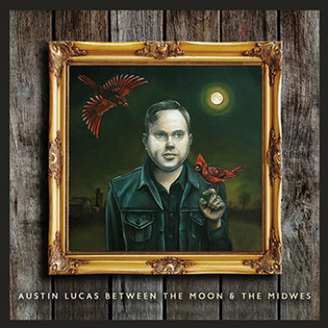 Austin Lucas - Between The Moon And The Midwest